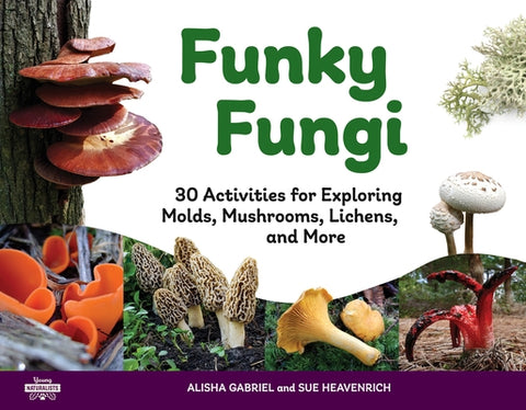 Funky Fungi: 30 Activities for Exploring Molds, Mushrooms, Lichens, and Morevolume 8 by Gabriel, Alisha