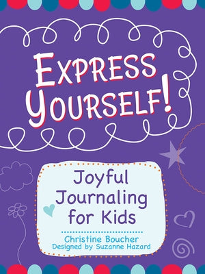 Express Yourself!: Joyful Journaling for Kids by Boucher, Christine