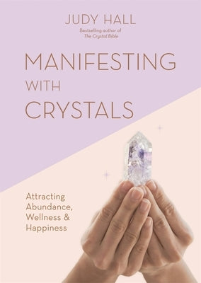 Manifesting with Crystals: Attracting Abundance, Wellness and Happiness by Hall, Judy