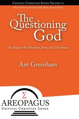 The Questioning God: An Inquiry for Muslims, Jews, and Christians by Greenham, Ant