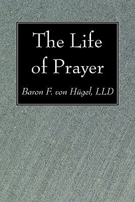 The Life of Prayer by Von Hügel, Baron F. LLD