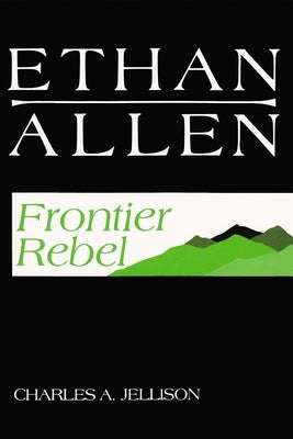 Ethan Allen: Frontier Rebel by Jellison, Charles A.