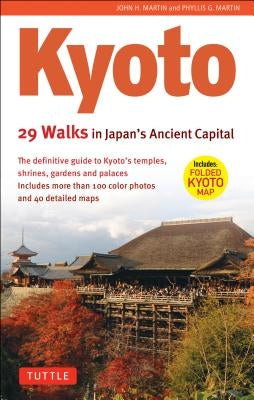 Kyoto, 29 Walks in Japan's Ancient Capital: The Definitive Guide to Kyoto's Temples, Shrines, Gardens and Palaces by Martin, John H.