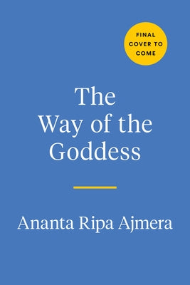 The Way of the Goddess: Daily Rituals to Awaken Your Inner Warrior and Discover Your True Self by Ajmera, Ananta Ripa