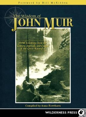 The Wisdom of John Muir: 100+ Selections from the Letters, Journals, and Essays of the Great Naturalist by Rowthorn, Anne