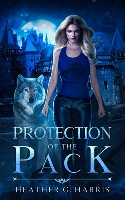 Protection of the Pack: An Urban Fantasy Novel by Harris, Heather G.