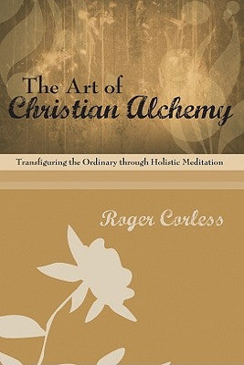 The Art of Christian Alchemy by Corless, Roger