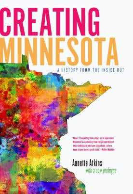 Creating Minnesota: A History from the Inside Out by Atkins, Annette