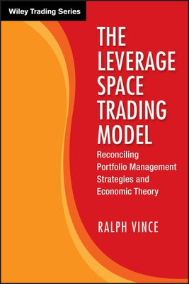 The Leverage Space Trading Model: Reconciling Portfolio Management Strategies and Economic Theory by Vince, Ralph