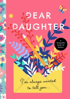 Dear Daughter, I've Always Wanted to Tell You: A Keepsake Book of Letters by Bushel & Peck Books
