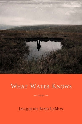 What Water Knows: Poems by Lamon, Jacqueline Jones
