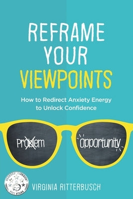 Reframe Your Viewpoints: How to Redirect Anxiety Energy to Unlock Confidence by Ritterbusch, Virginia
