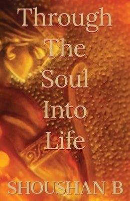 Through The Soul Into Life by B, Shoushan