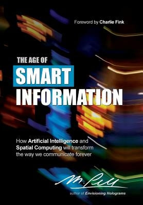 The Age of Smart Information: How Artificial Intelligence and Spatial Computing will transform the way we communicate forever by Pell, M.