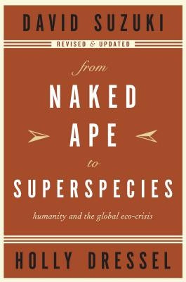 From Naked Ape to Superspecies: Humanity and the Global Eco-Crisis by Suzuki, David