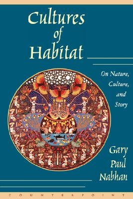 Cultures of Habitat: On Nature, Culture, and Story by Nabhan, Gary Paul