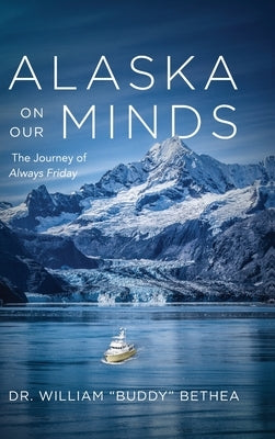 Alaska On Our Minds: The Journey of Always Friday by Bethea, William