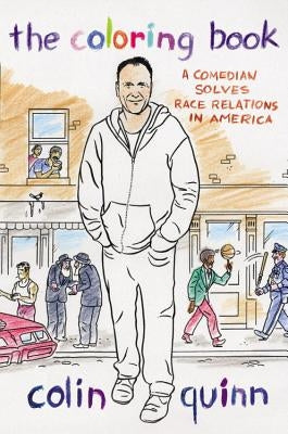 The Coloring Book: A Comedian Solves Race Relations in America by Quinn, Colin