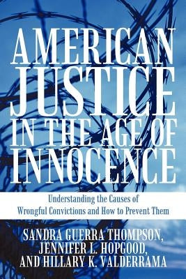 American Justice in the Age of Innocence: Understanding the Causes of Wrongful Convictions and How to Prevent Them by Thompson, Sandra Guerra