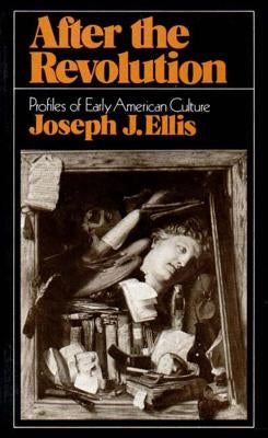 After the Revolution: Profiles of Early American Culture (College) by Ellis, Joseph J.