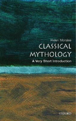 Classical Mythology: A Very Short Introduction by Morales, Helen