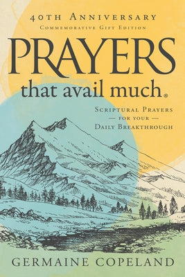 Prayers That Avail Much 40th Anniversary Revised and Updated Edition: Scriptural Prayers for Your Daily Breakthrough by Copeland, Germaine