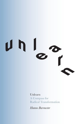 Unlearn: A Compass for Radical Transformation by Burmester, Hanno