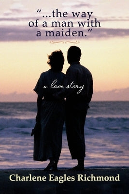 ...the Way of a Man with a Maiden.: A Love Story by Richmond, Charlene Eagles