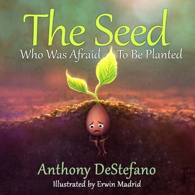The Seed Who Was Afraid to Be Planted by DeStefano, Anthony