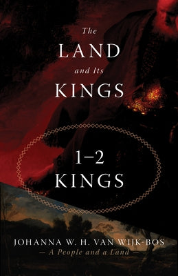 The Land and Its Kings: 1-2 Kings by Van Wijk-Bos, Johanna W. H.
