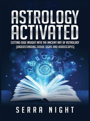 Astrology Activated: Cutting Edge Insight Into the Ancient Art of Astrology (Understanding Zodiac Signs and Horoscopes) by Night, Serra