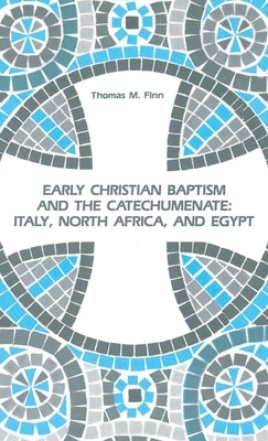 Early Christian Baptism and the Catechumenate by Finn, Thomas M.