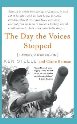 The Day the Voices Stopped: A Schizophrenic's Journey from Madness to Hope by Steele, Ken