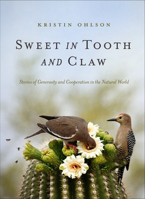 Sweet in Tooth and Claw: Stories of Generosity and Cooperation in Nature by Ohlson, Kristin