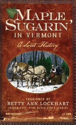 Maple Sugarin' in Vermont: A Sweet History by Lockhart, Betty Ann