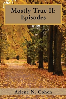 Mostly True II: Episodes by Cohen, Arlene N.