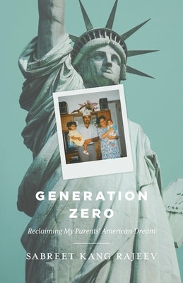 Generation Zero: Reclaiming My Parents' American Dream by Kang Rajeev, Sabreet