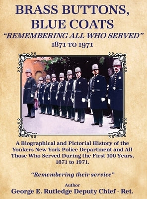 Brass Buttons, Blue Coats: "Remembering All Who Served" 1871-1971 by Rutledge Deputy Chief -. Ret, George E.