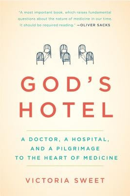 God's Hotel: A Doctor, a Hospital, and a Pilgrimage to the Heart of Medicine by Sweet, Victoria