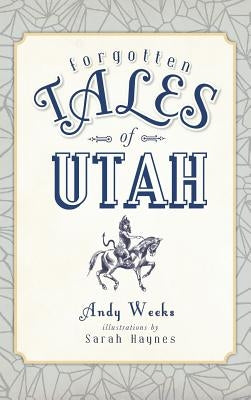 Forgotten Tales of Utah by Weeks, Andy
