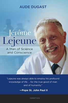 Jérôme LeJeune: A Man of Science and Conscience by Dugast, Aude