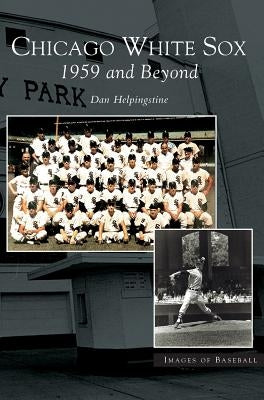 Chicago White Sox: 1959 and Beyond by Helpingstone, Dan