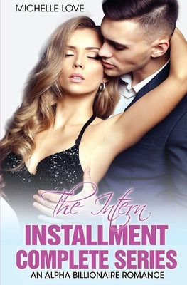 The Intern Installment Complete Series: An Alpha Billionaire Romance by Love, Michelle
