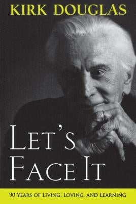 Let's Face It: 90 Years of Living, Loving, and Learning by Douglas, Kirk
