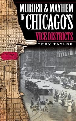 Murder & Mayhem in Chicago's Vice Districts by Taylor, Troy