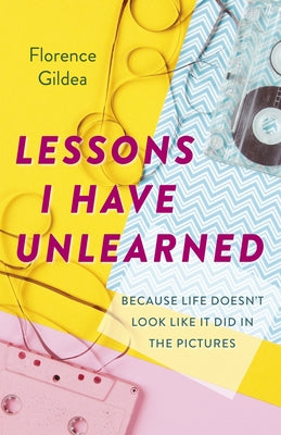 Lessons I Have Unlearned: Because Life Doesn't Look Like It Did in the Pictures by Gildea, Florence