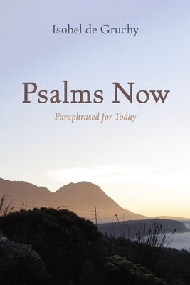 Psalms Now: Paraphrased for Today by de Gruchy, Isobel