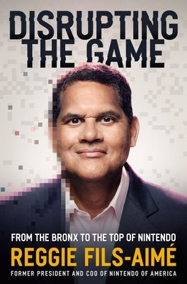 Disrupting the Game: From the Bronx to the Top of Nintendo by Fils-Aimé, Reggie