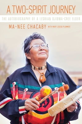 A Two-Spirit Journey: The Autobiography of a Lesbian Ojibwa-Cree Eldervolume 18 by Chacaby, Ma-Nee