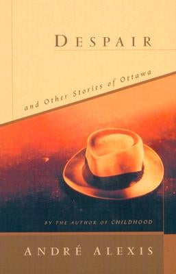 Despair and Other Stories of Ottawa by Alexis, Andre